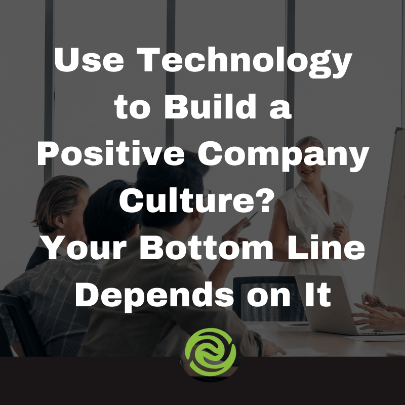 Use Technology to Build a Positive Company Culture? Your Bottom Line Depends on It