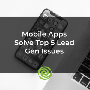 Mobile Apps Solve top 5 Lead Gen Issues